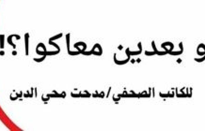 "وبعدين معاكوا ؟!" ... كتاب يضم أروع مقالات الكاتب الصحفي مدحت محي الدين